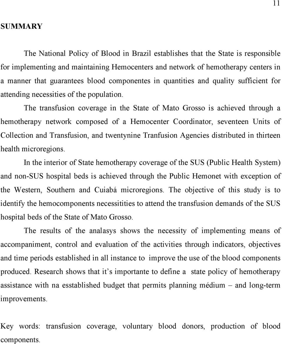 The transfusion coverage in the State of Mato Grosso is achieved through a hemotherapy network composed of a Hemocenter Coordinator, seventeen Units of Collection and Transfusion, and twentynine