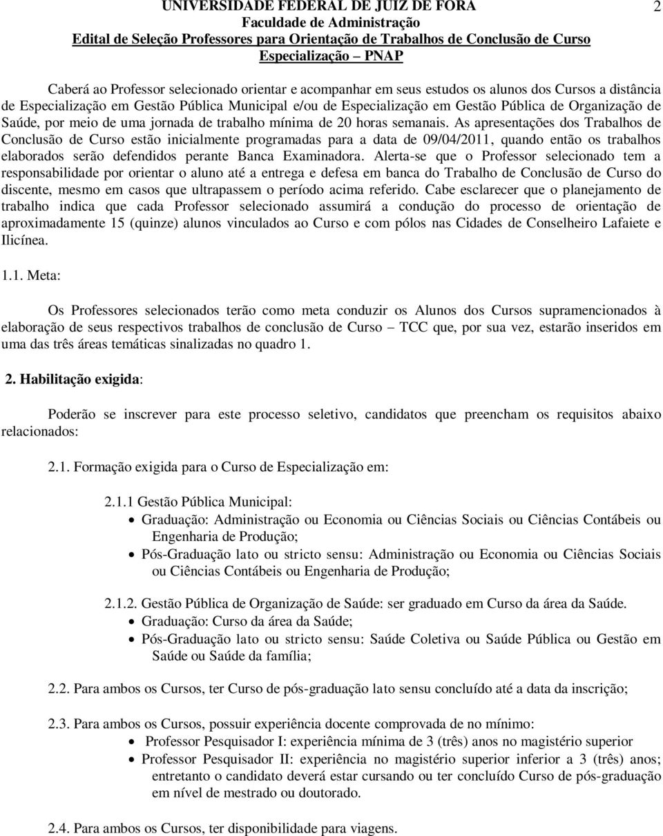 As apresentações dos Trabalhos de Conclusão de Curso estão inicialmente programadas para a data de 09/04/2011, quando então os trabalhos elaborados serão defendidos perante Banca Examinadora.