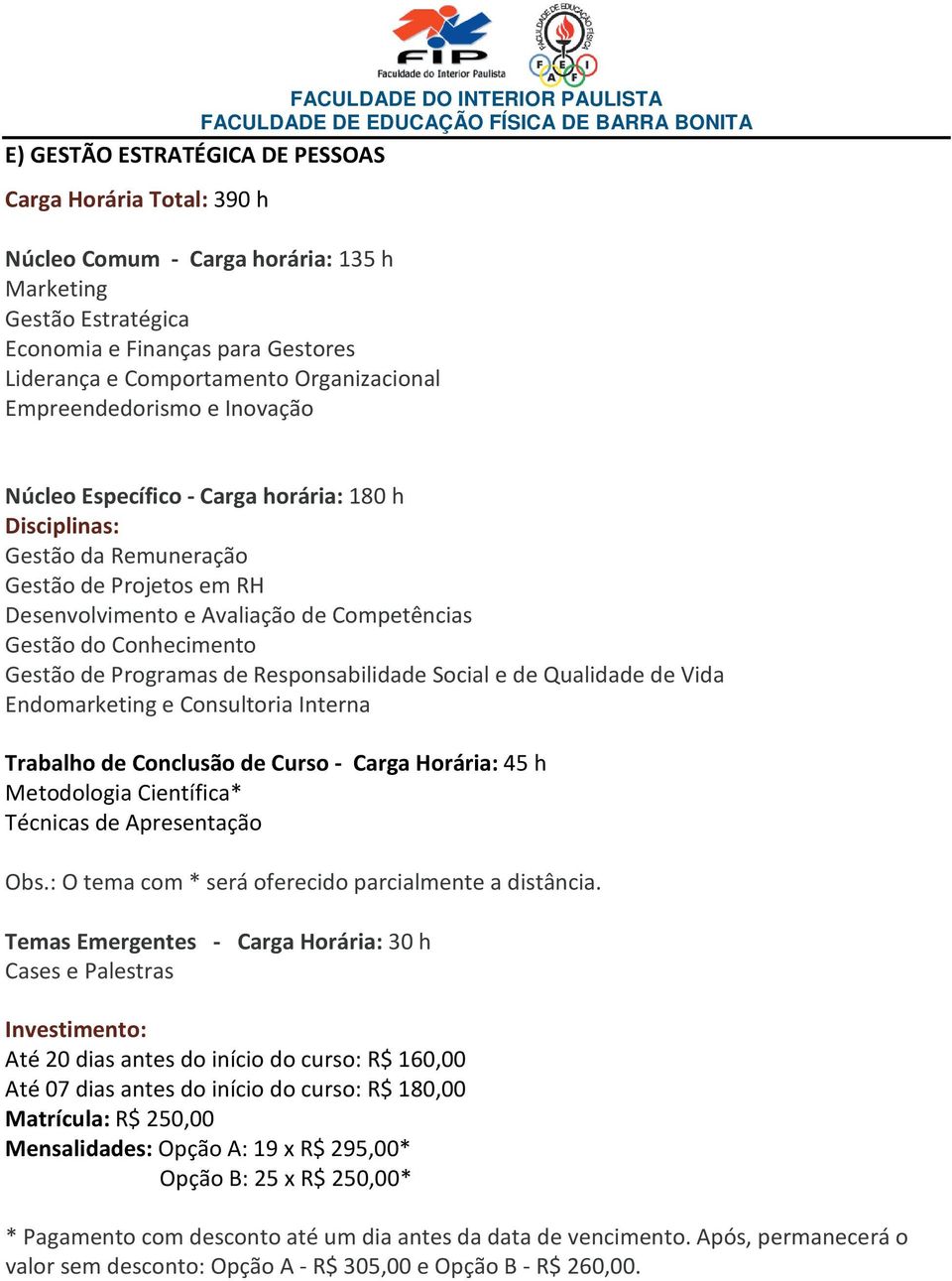 Gestão de Programas de Responsabilidade Social e de Qualidade de Vida Endomarketing e Consultoria Interna Trabalho de Conclusão de Curso - Carga Horária: 45 h Metodologia Científica* Técnicas de