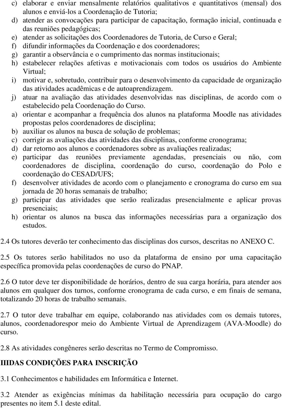 observância e o cumprimento das normas institucionais; h) estabelecer relações afetivas e motivacionais com todos os usuários do Ambiente Virtual; i) motivar e, sobretudo, contribuir para o