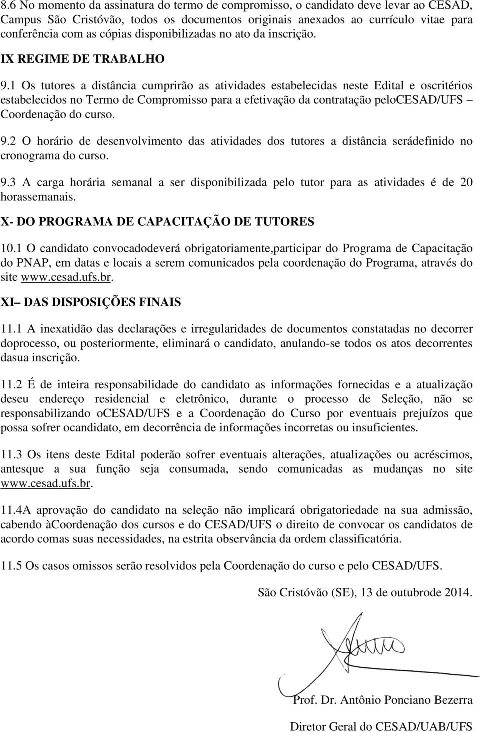 1 Os tutores a distância cumprirão as atividades estabelecidas neste Edital e oscritérios estabelecidos no Termo de Compromisso para a efetivação da contratação pelocesad/ufs Coordenação do curso. 9.