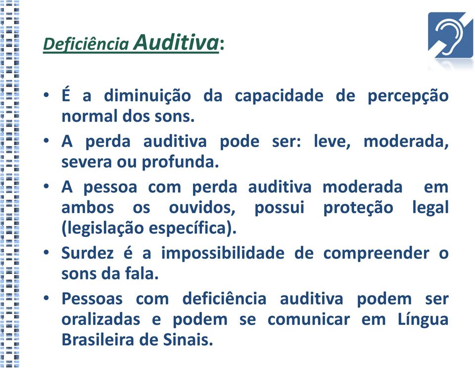 A pessoa com perda auditiva moderada em ambos os ouvidos, possui proteção legal (legislação específica).