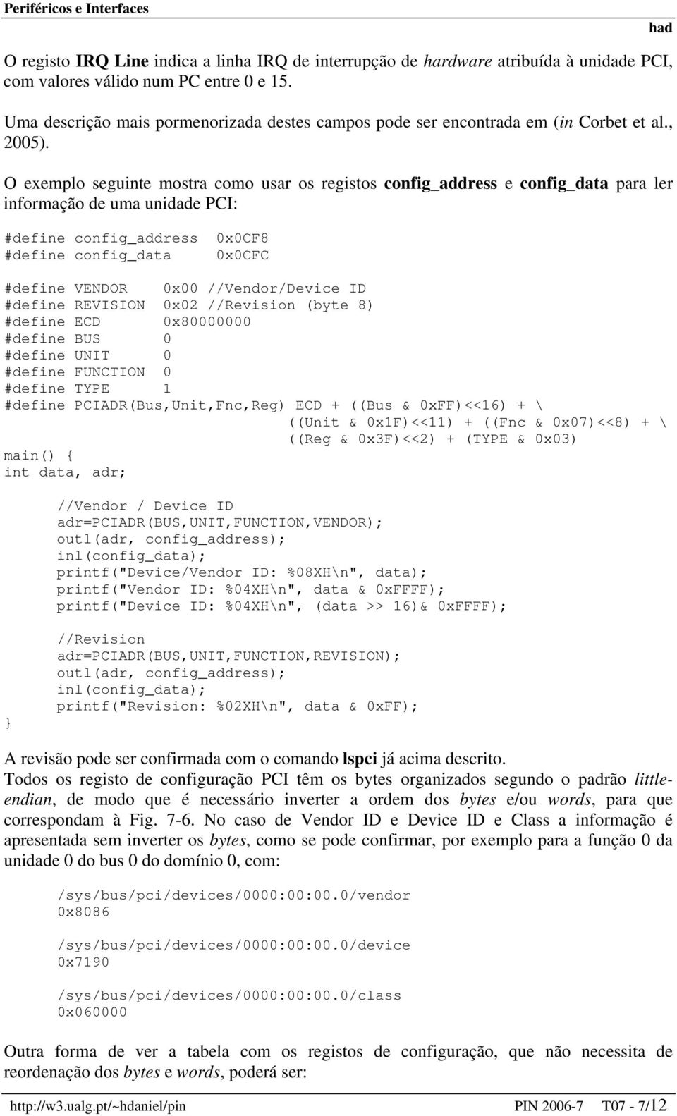 O exemplo seguinte mostra como usar os registos config_address e config_data para ler informação de uma unidade PCI: #define config_address 0x0CF8 #define config_data 0x0CFC #define VENDOR 0x00