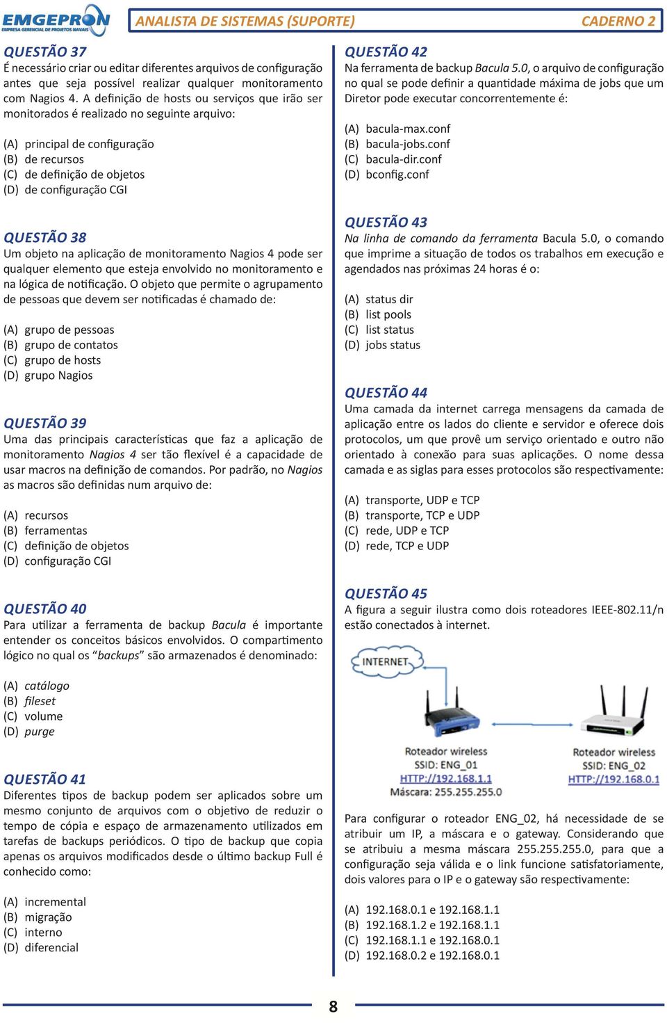 Um objeto na aplicação de monitoramento Nagios 4 pode ser qualquer elemento que esteja envolvido no monitoramento e na lógica de notificação.