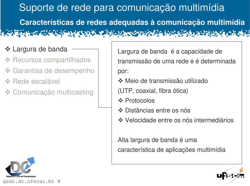 rede e é determinada por: Meio de transmissão utilizado (UTP, coaxial, fibra ótica) Protocolos Distâncias