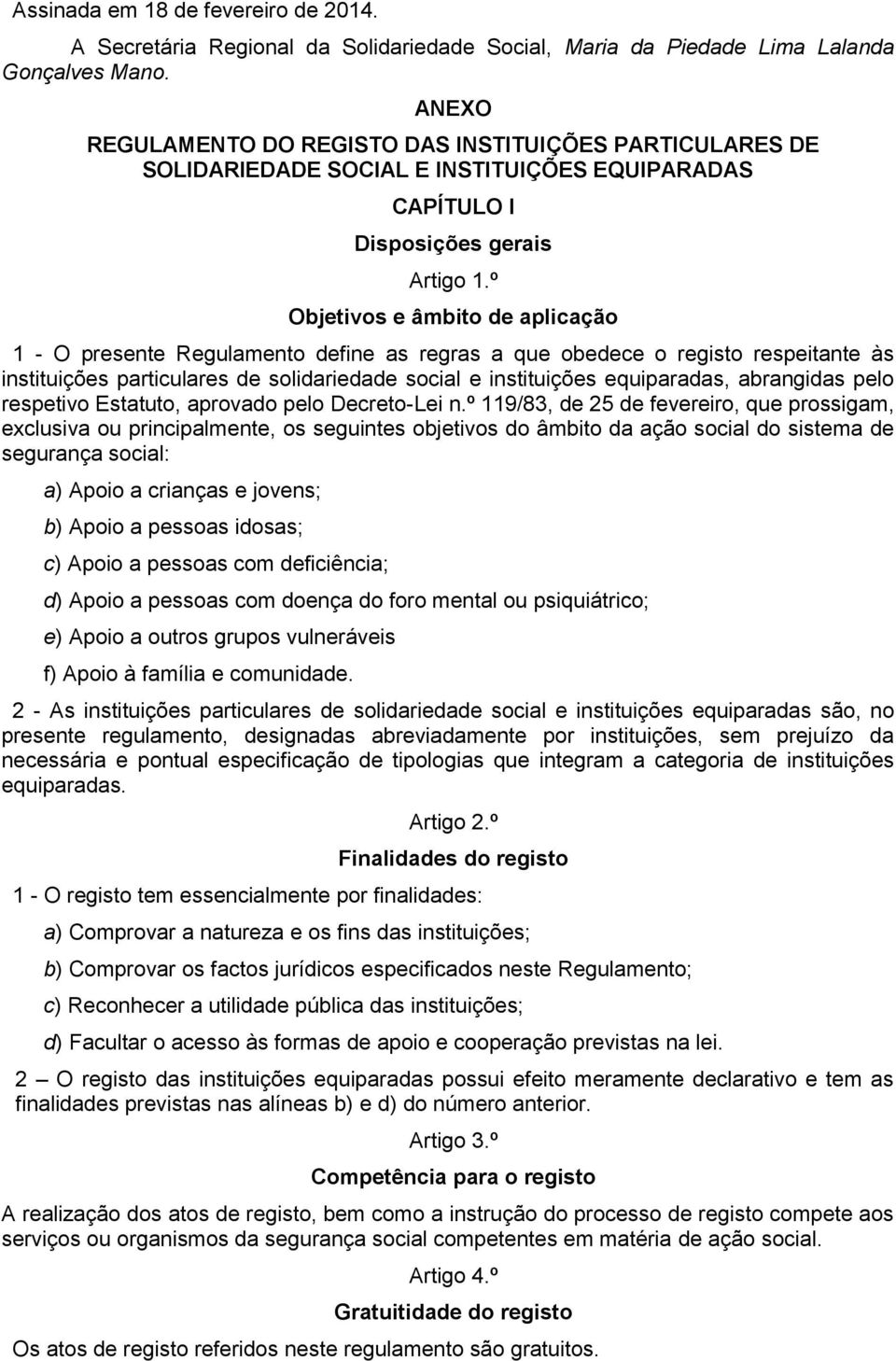 º Objetivos e âmbito de aplicação 1 - O presente Regulamento define as regras a que obedece o registo respeitante às instituições particulares de solidariedade social e instituições equiparadas,