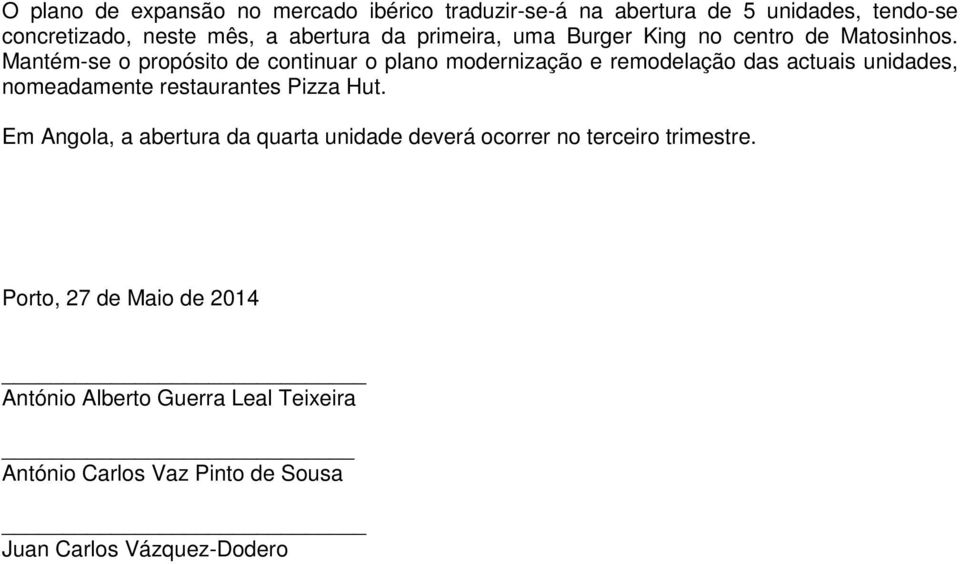 Mantém-se o propósito de continuar o plano modernização e remodelação das actuais unidades, nomeadamente restaurantes Pizza Hut.