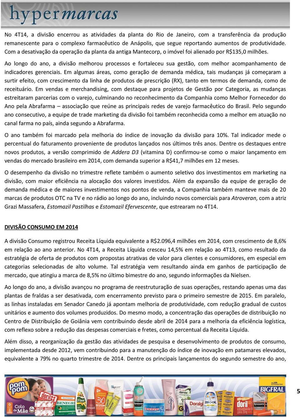 Ao longo do ano, a divisão melhorou processos e fortaleceu sua gestão, com melhor acompanhamento de indicadores gerenciais.