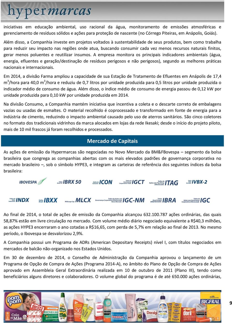 Além disso, a Companhia investe em projetos voltados à sustentabilidade de seus produtos, bem como trabalha para reduzir seu impacto nas regiões onde atua, buscando consumir cada vez menos recursos