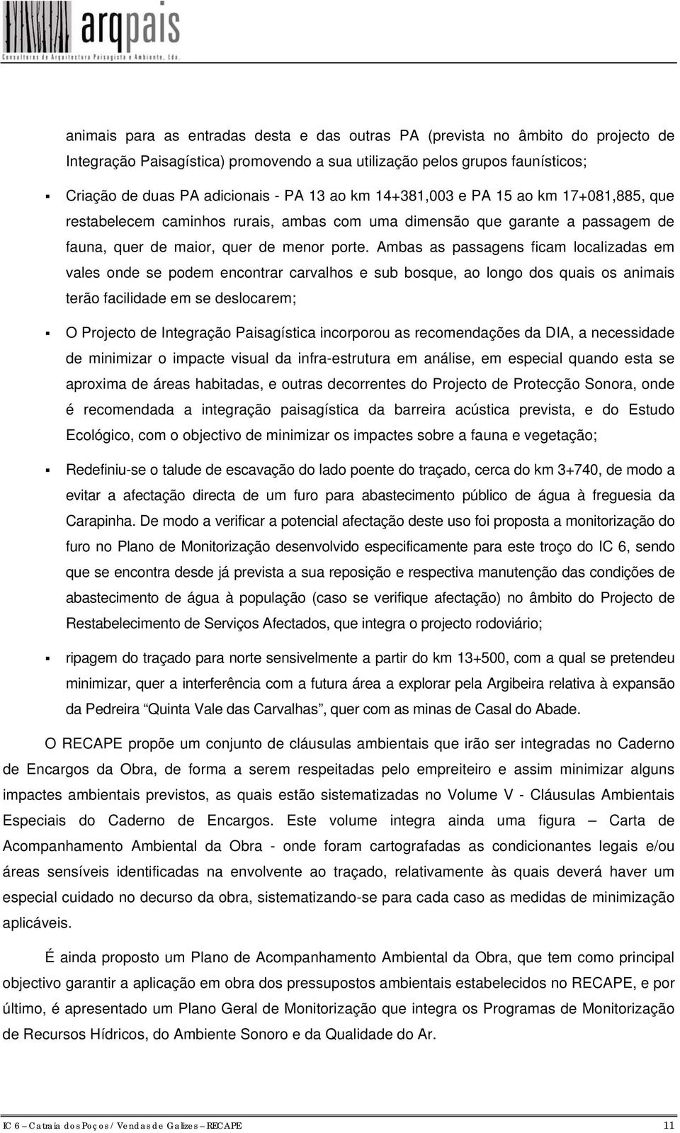 Ambas as passagens ficam localizadas em vales onde se podem encontrar carvalhos e sub bosque, ao longo dos quais os animais terão facilidade em se deslocarem; O Projecto de Integração Paisagística