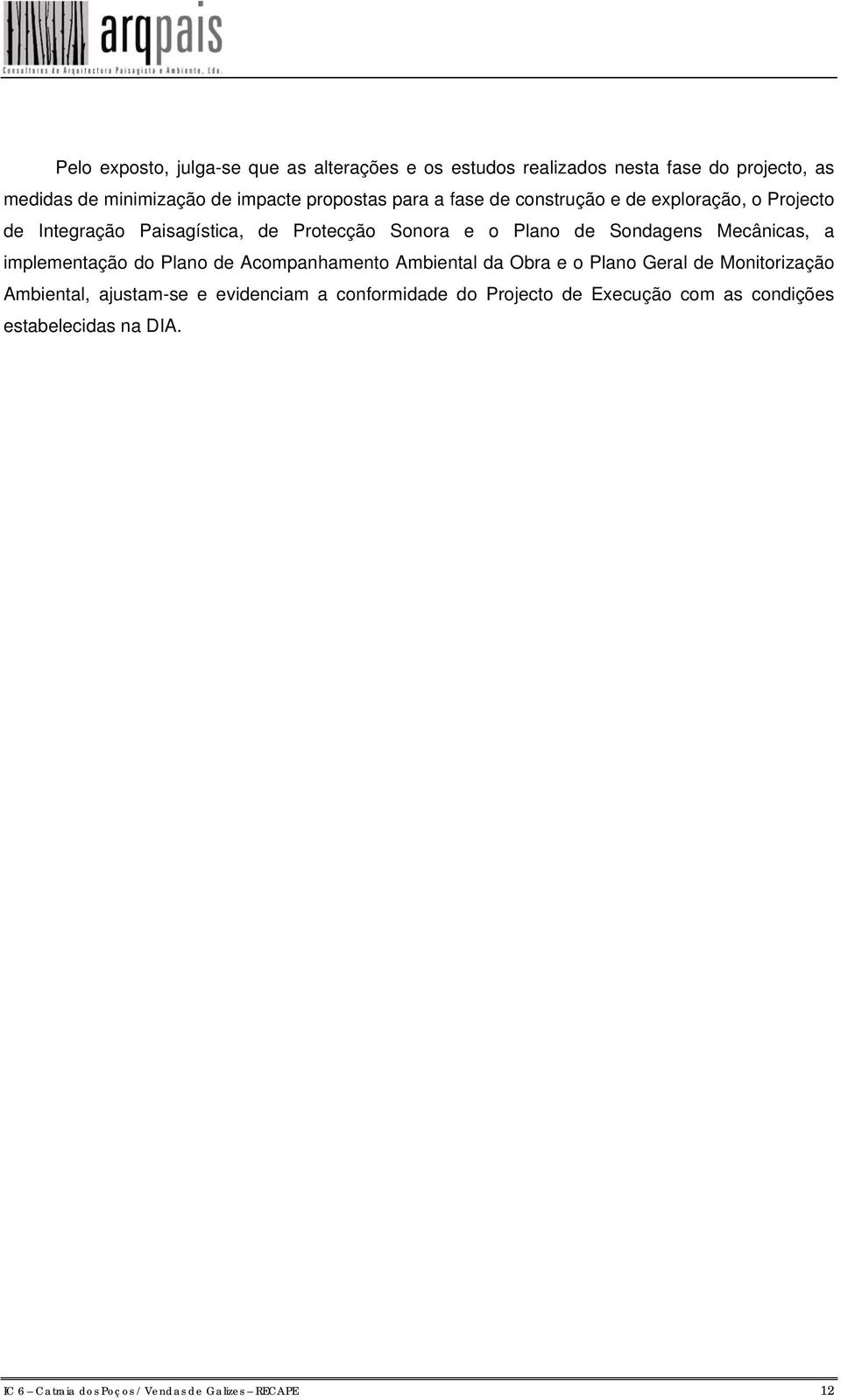 Sondagens Mecânicas, a implementação do Plano de Acompanhamento Ambiental da Obra e o Plano Geral de Monitorização Ambiental,