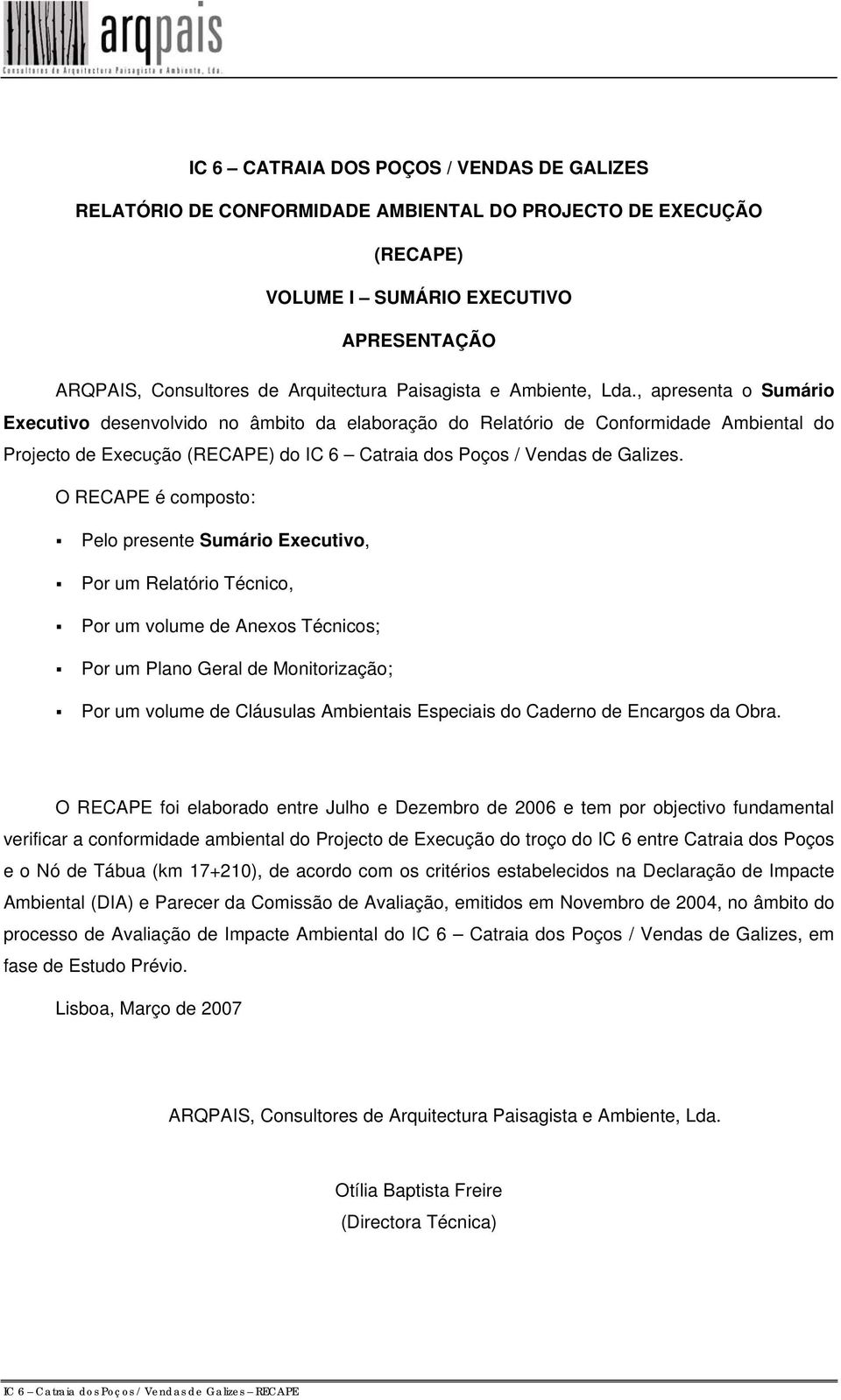 , apresenta o Sumário Executivo desenvolvido no âmbito da elaboração do Relatório de Conformidade Ambiental do Projecto de Execução (RECAPE) do IC 6 Catraia dos Poços / Vendas de Galizes.