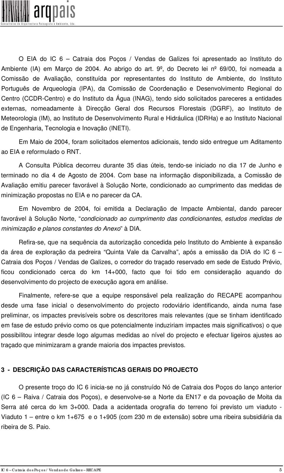 Desenvolvimento Regional do Centro (CCDR-Centro) e do Instituto da Água (INAG), tendo sido solicitados pareceres a entidades externas, nomeadamente à Direcção Geral dos Recursos Florestais (DGRF), ao