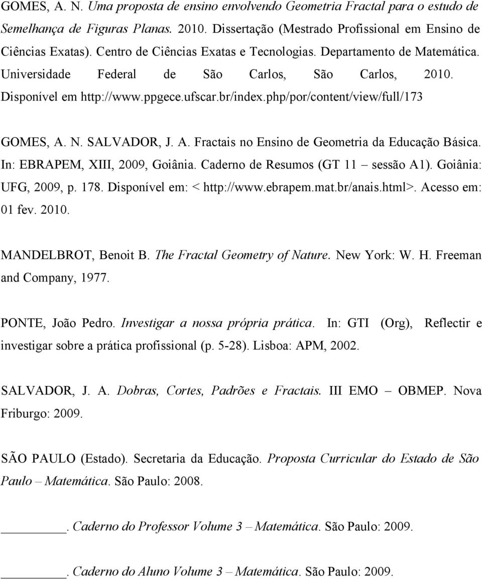 php/por/content/view/full/173 GOMES, A. N. SALVADOR, J. A. Fractais no Ensino de Geometria da Educação Básica. In: EBRAPEM, XIII, 2009, Goiânia. Caderno de Resumos (GT 11 sessão A1).