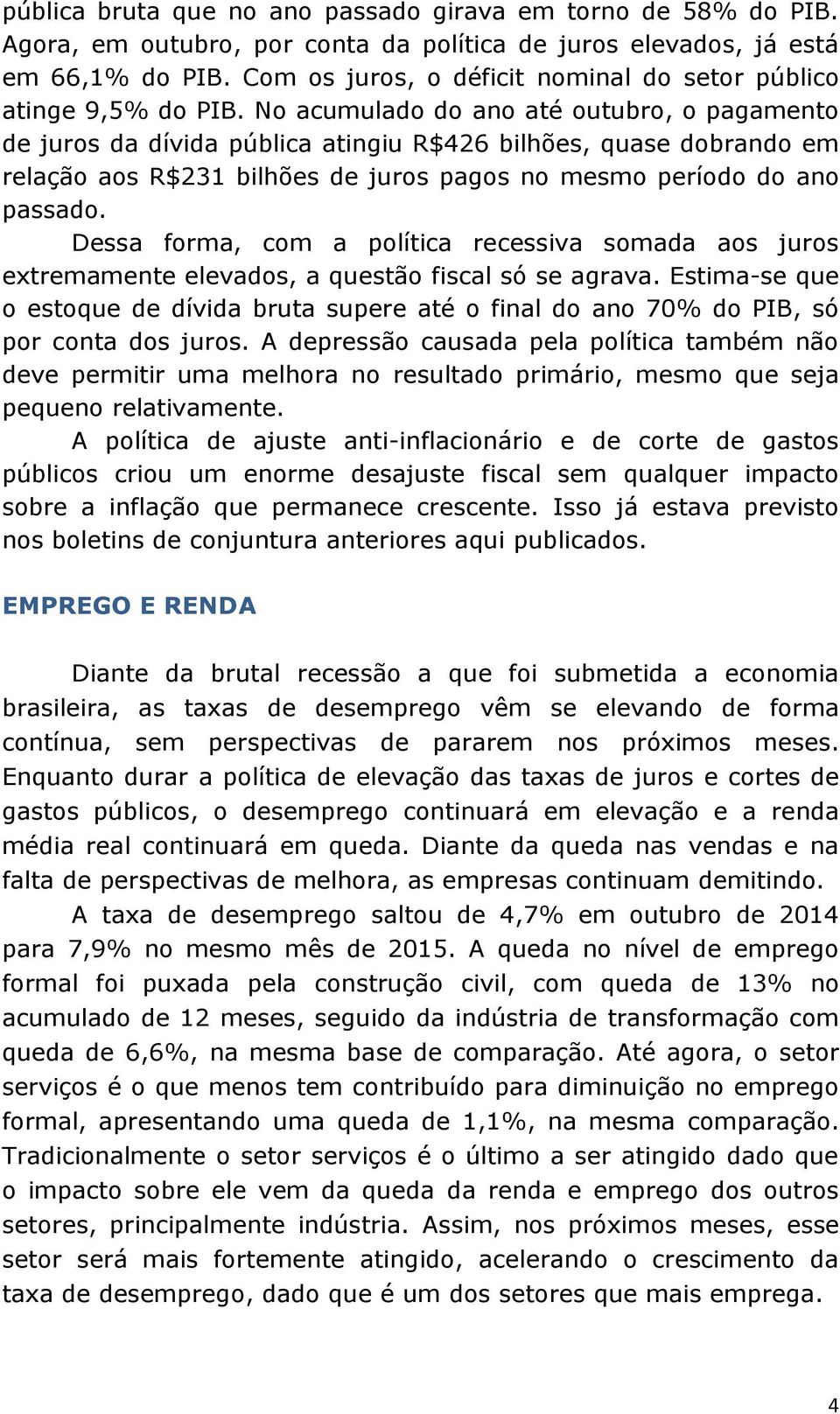 No acumulado do ano até outubro, o pagamento de juros da dívida pública atingiu R$426 bilhões, quase dobrando em relação aos R$231 bilhões de juros pagos no mesmo período do ano passado.