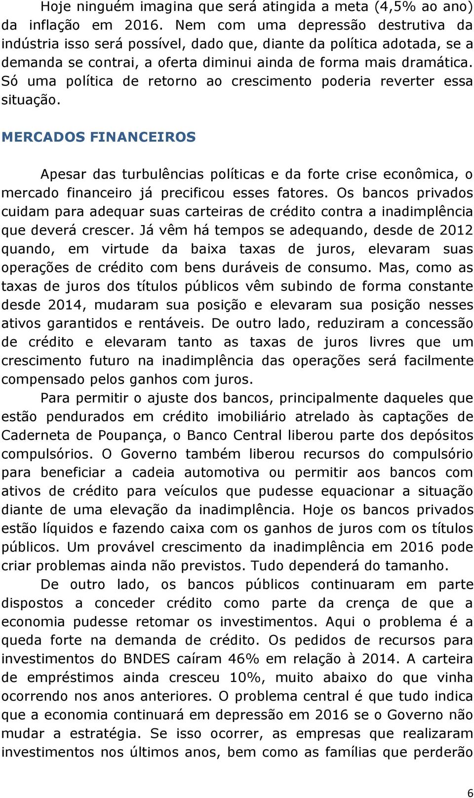 Só uma política de retorno ao crescimento poderia reverter essa situação.