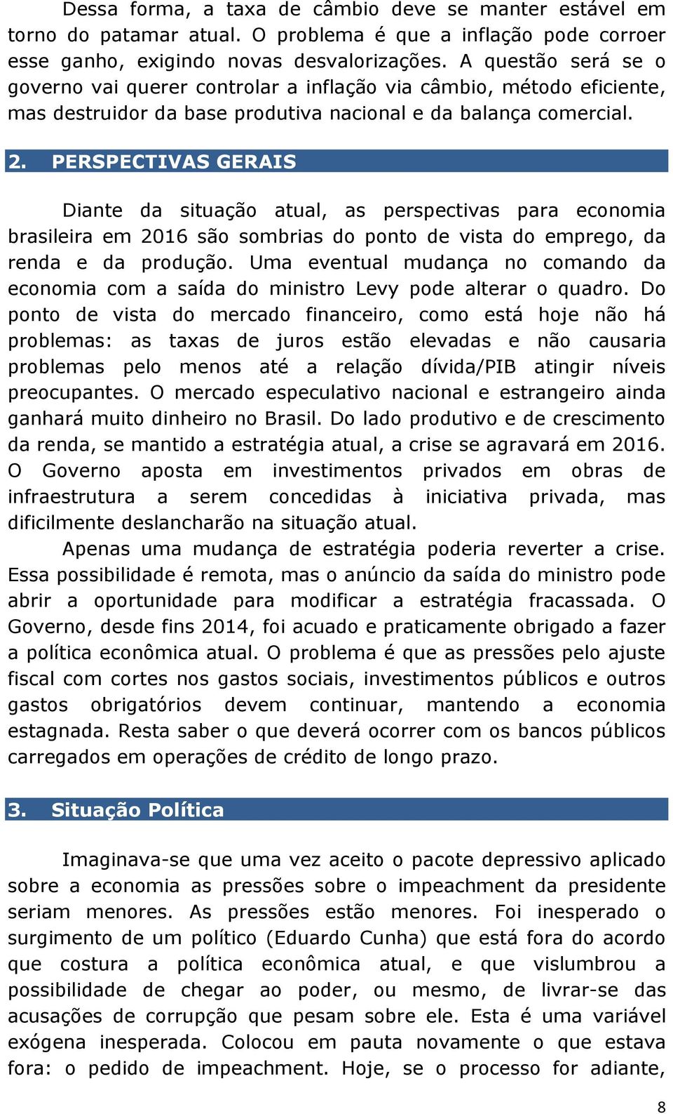 PERSPECTIVAS GERAIS Diante da situação atual, as perspectivas para economia brasileira em 2016 são sombrias do ponto de vista do emprego, da renda e da produção.
