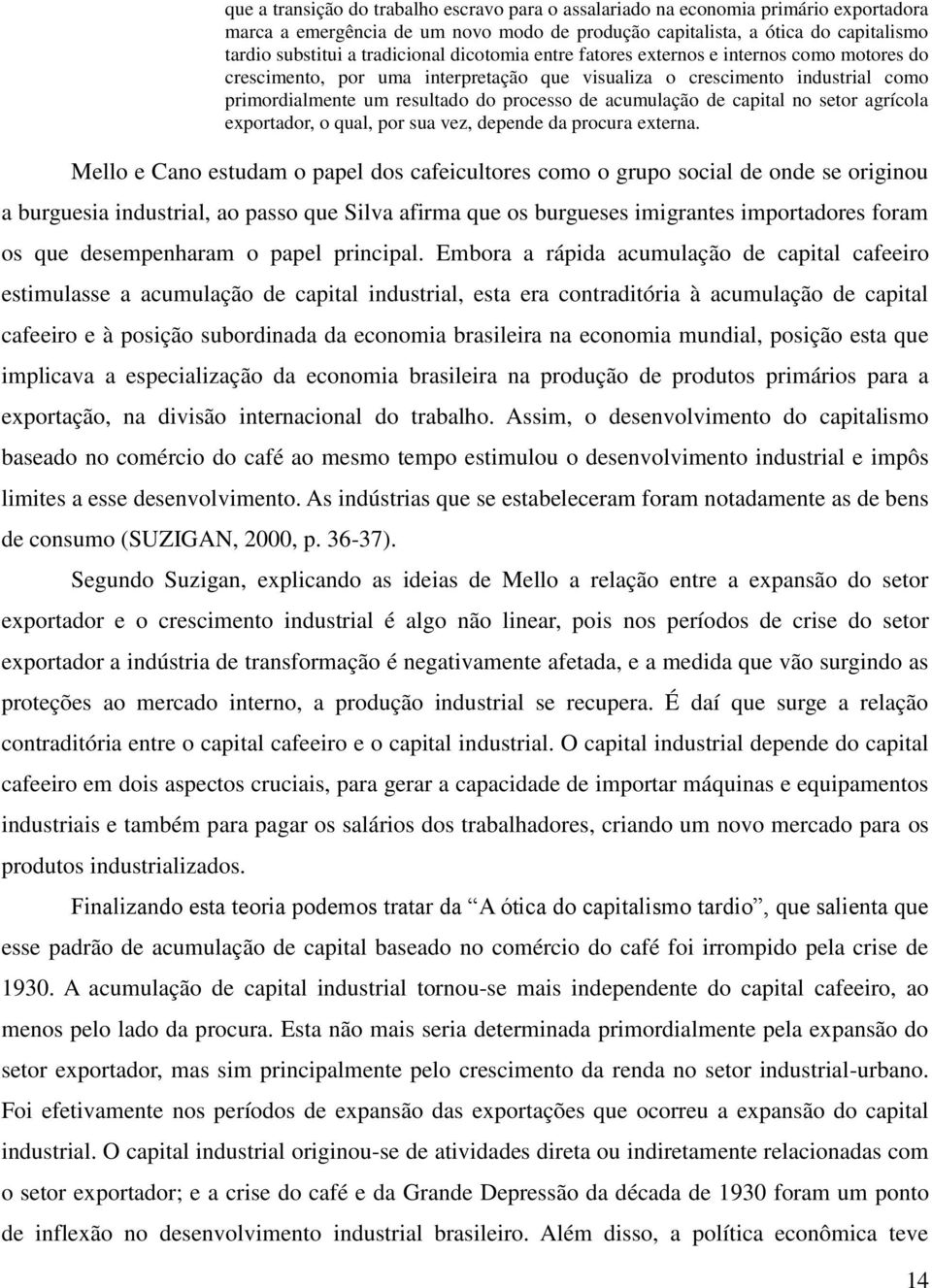 acumulação de capital no setor agrícola exportador, o qual, por sua vez, depende da procura externa.