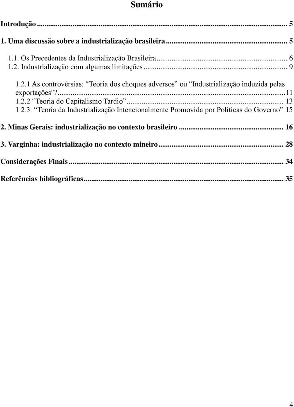 2.2 Teoria do Capitalismo Tardio... 13 1.2.3. Teoria da Industrialização Intencionalmente Promovida por Políticas do Governo 15 2.