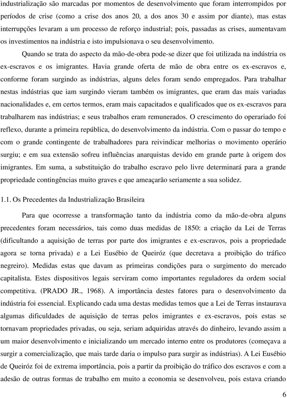 Quando se trata do aspecto da mão-de-obra pode-se dizer que foi utilizada na indústria os ex-escravos e os imigrantes.