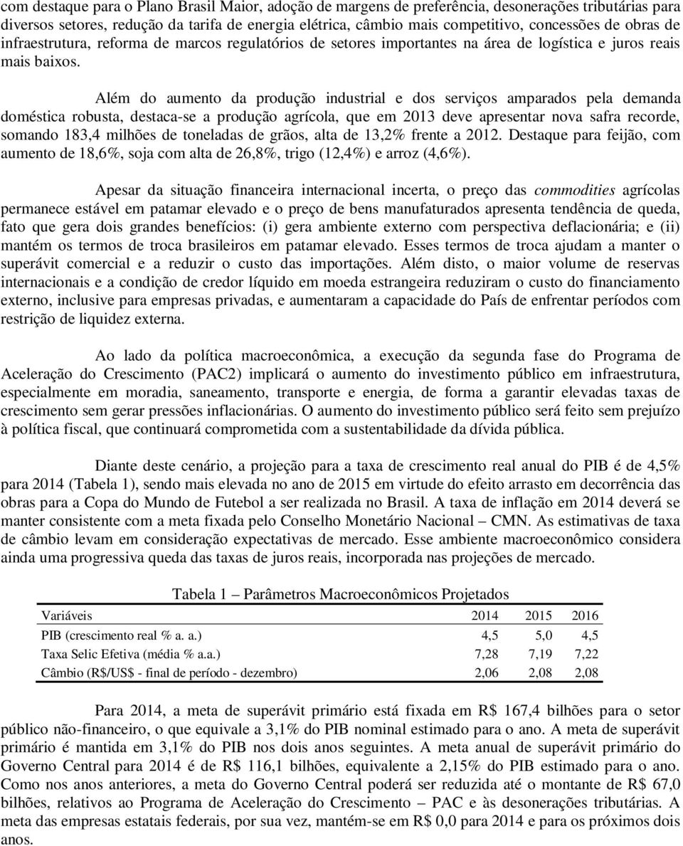 Além do aumento da produção industrial e dos serviços amparados pela demanda doméstica robusta, destaca-se a produção agrícola, que em 2013 deve apresentar nova safra recorde, somando 183,4 milhões