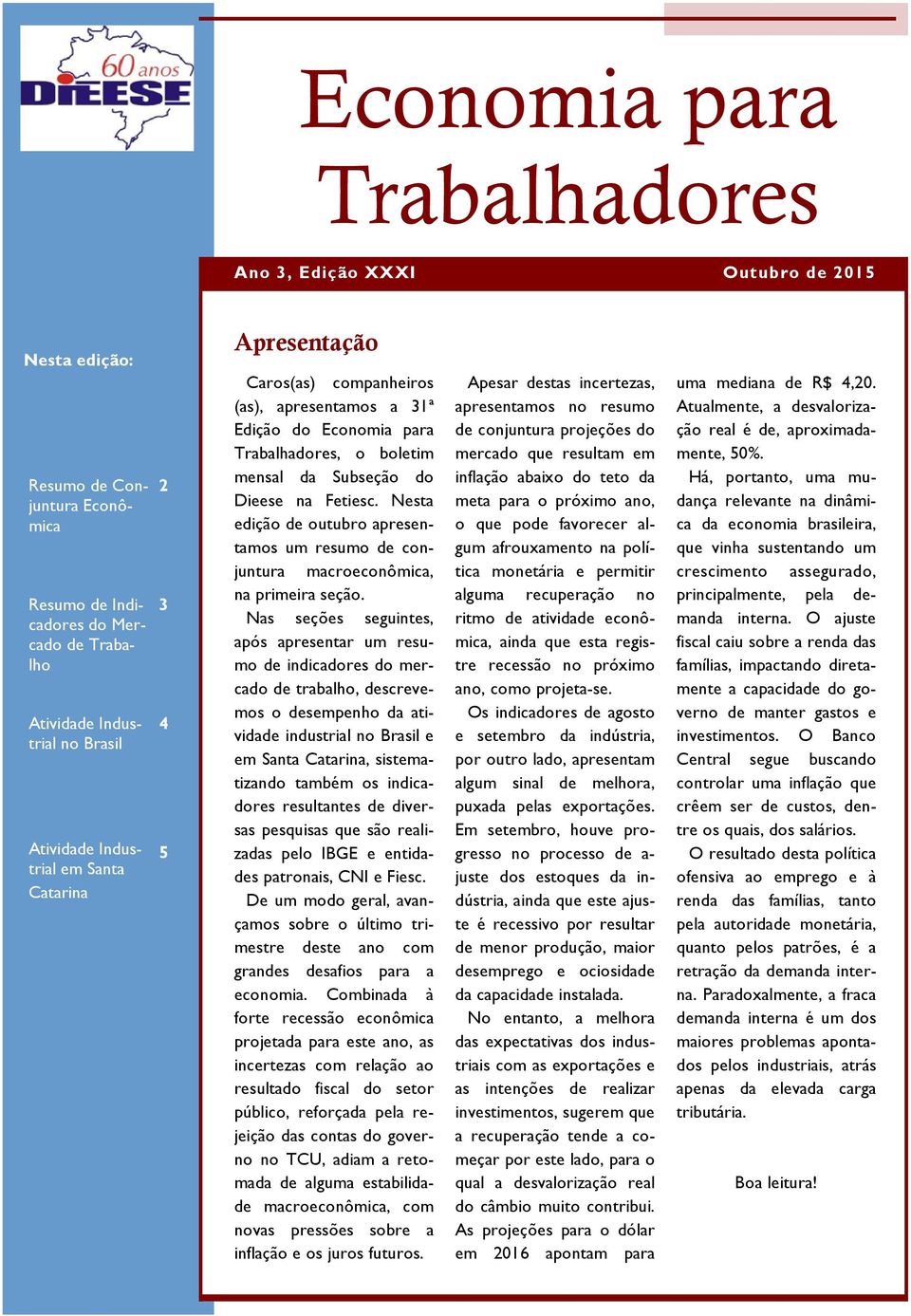 Nesta edição de outubro apresentamos um resumo de conjuntura macroeconômica, na primeira seção.