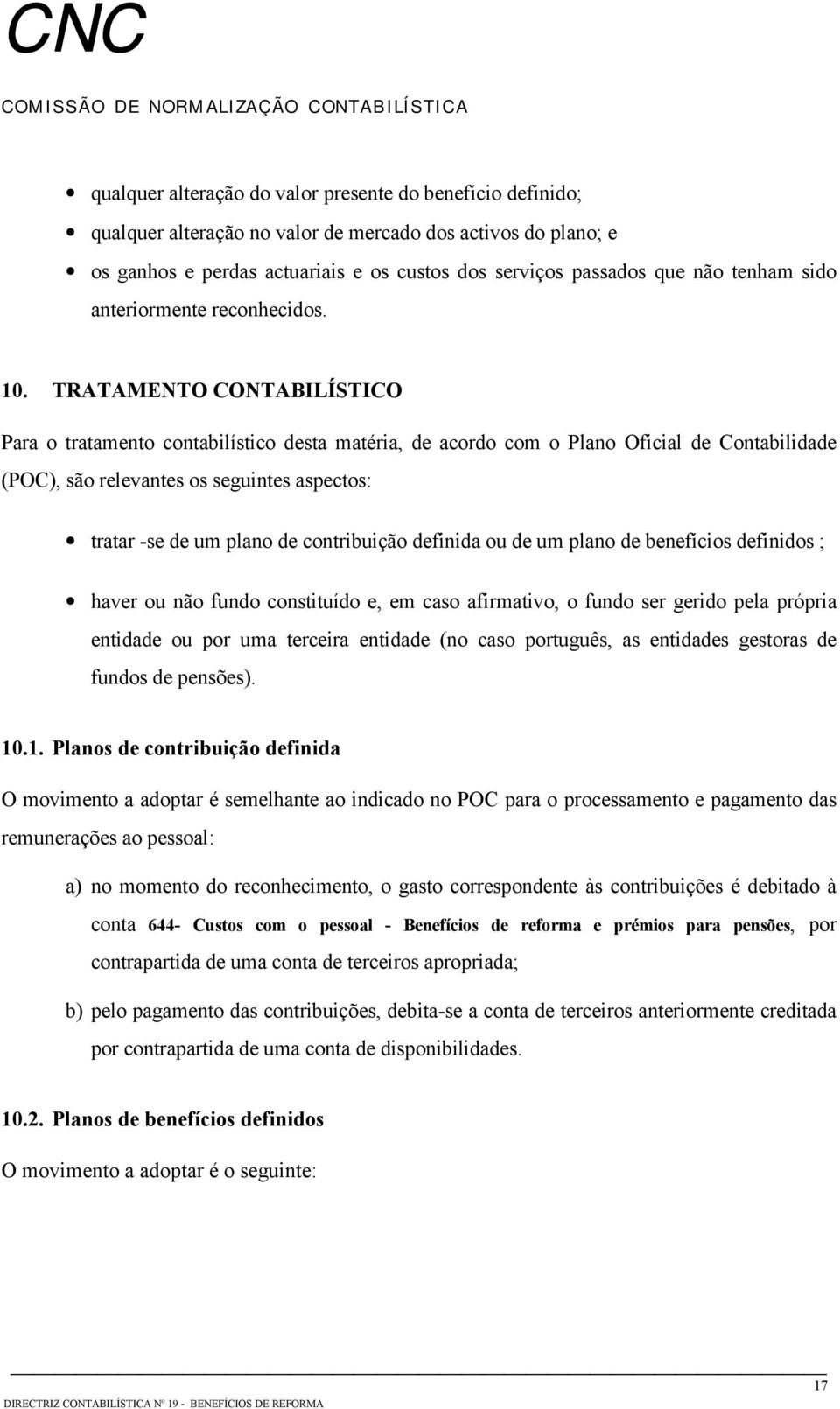 TRATAMENTO CONTABILÍSTICO Para o tratamento contabilístico desta matéria, de acordo com o Plano Oficial de Contabilidade (POC), são relevantes os seguintes aspectos: tratar -se de um plano de