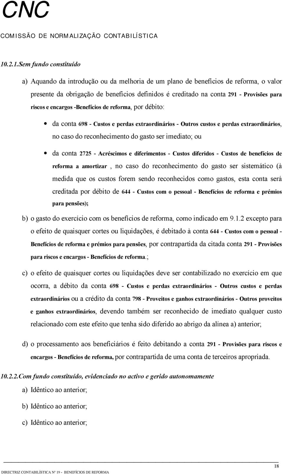 da conta 2725 - Acréscimos e diferimentos - Custos diferidos - Custos de benefícios de reforma a amortizar, no caso do reconhecimento do gasto ser sistemático (à medida que os custos forem sendo