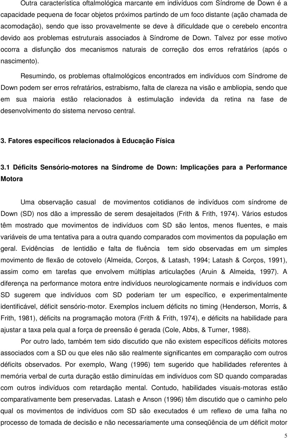 Talvez por esse motivo ocorra a disfunção dos mecanismos naturais de correção dos erros refratários (após o nascimento).