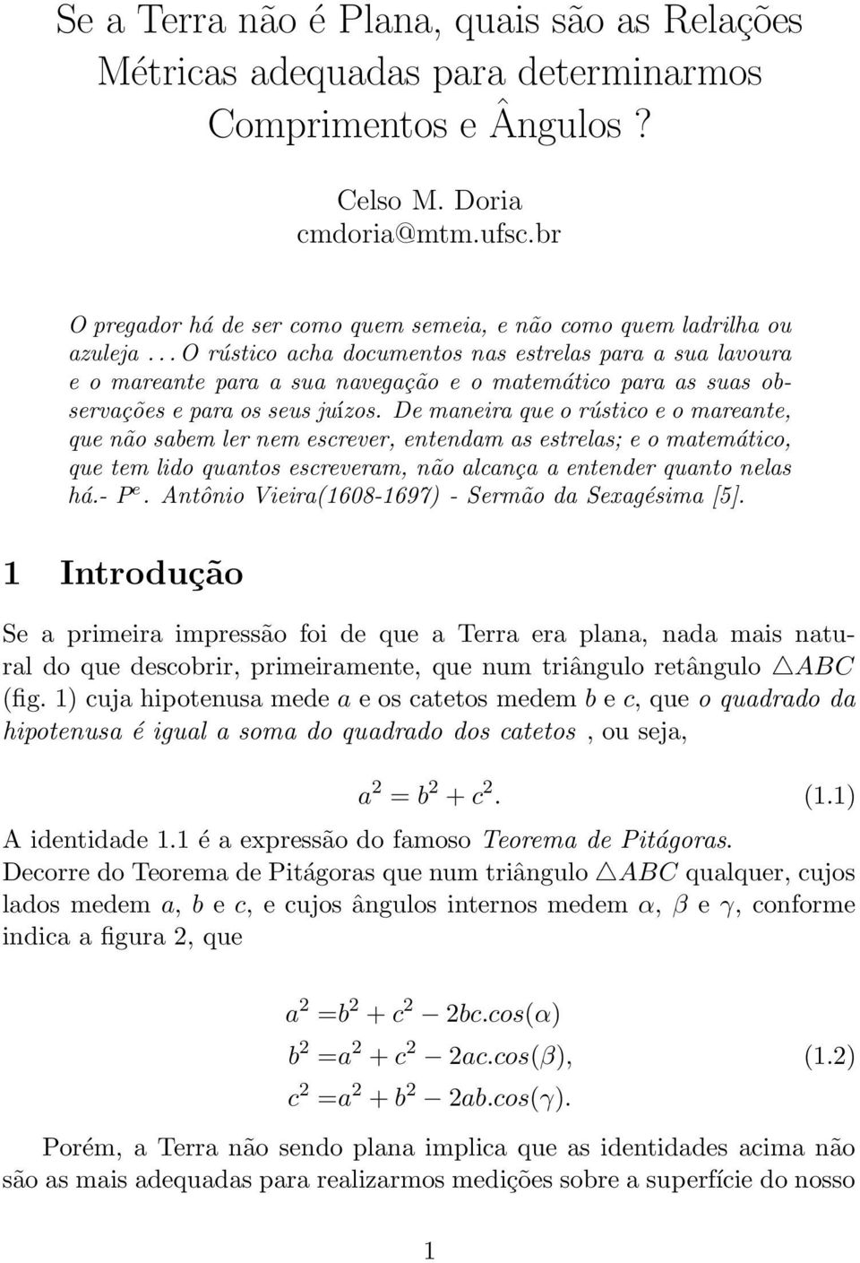 De mneir que o rústio e o mrente, que não sem ler nem esrever, entendm s estrels; e o mtemátio, que tem lido quntos esreverm, não lnç entender qunto nels há.- P e.