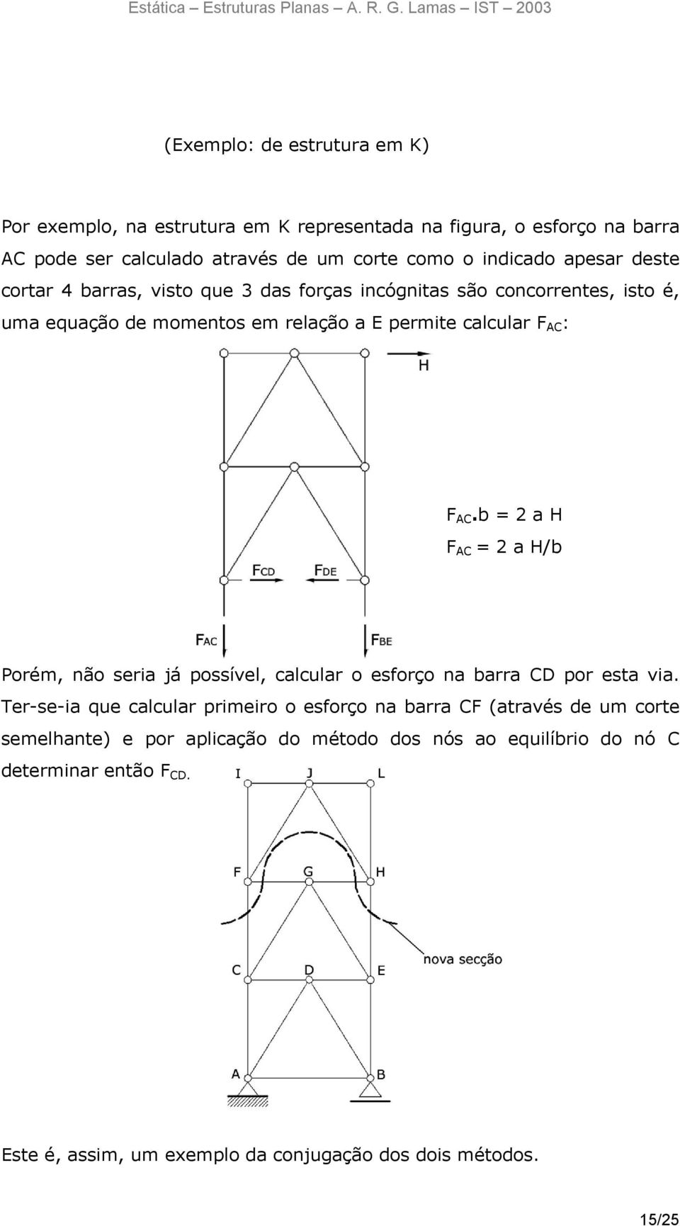 b = 2 a H F AC = 2 a H/b Porém, não seria já possível, calcular o esforço na barra CD por esta via.