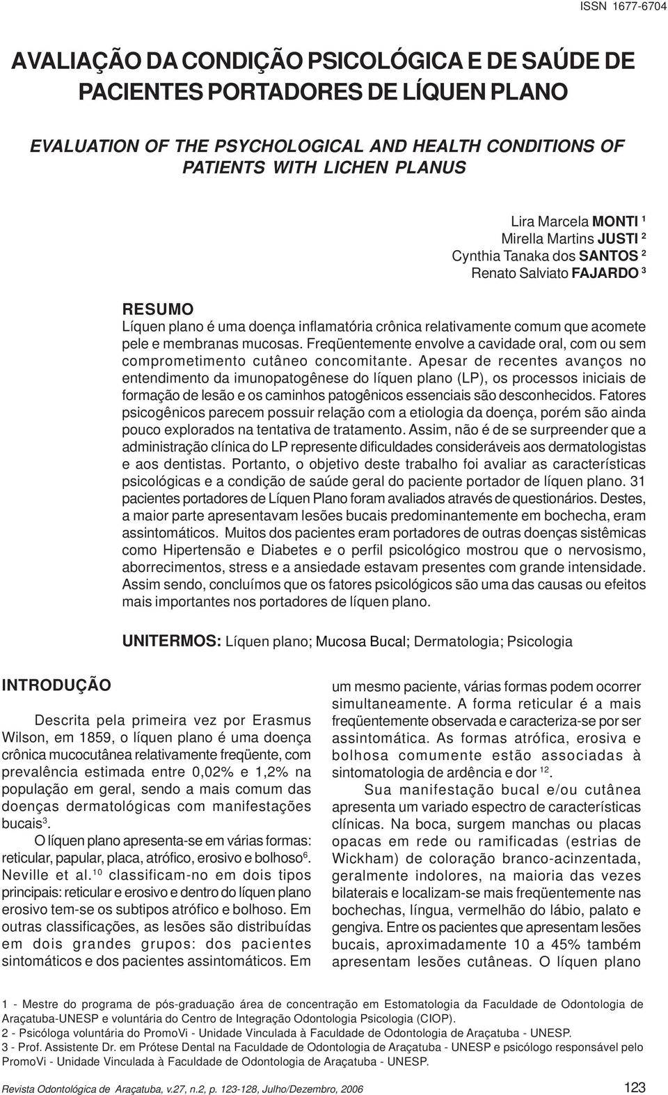 Freqüentemente envolve a cavidade oral, com ou sem comprometimento cutâneo concomitante.