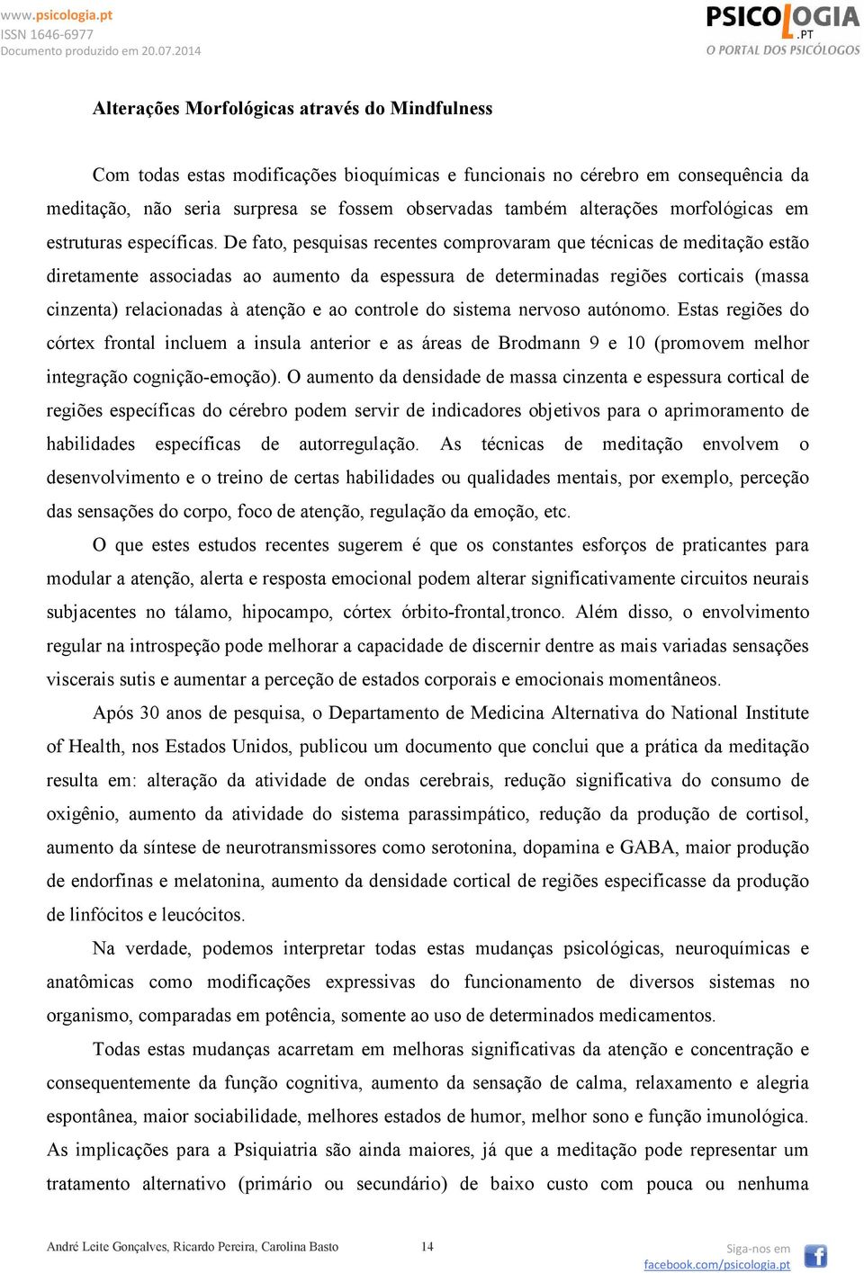 De fato, pesquisas recentes comprovaram que técnicas de meditação estão diretamente associadas ao aumento da espessura de determinadas regiões corticais (massa cinzenta) relacionadas à atenção e ao