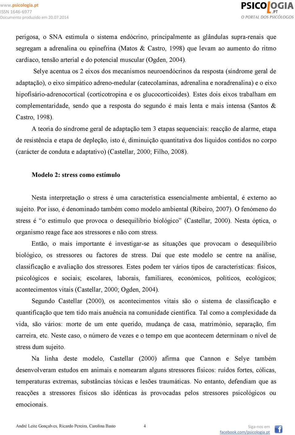 Selye acentua os 2 eixos dos mecanismos neuroendócrinos da resposta (síndrome geral de adaptação), o eixo simpático adreno-medular (catecolaminas, adrenalina e noradrenalina) e o eixo