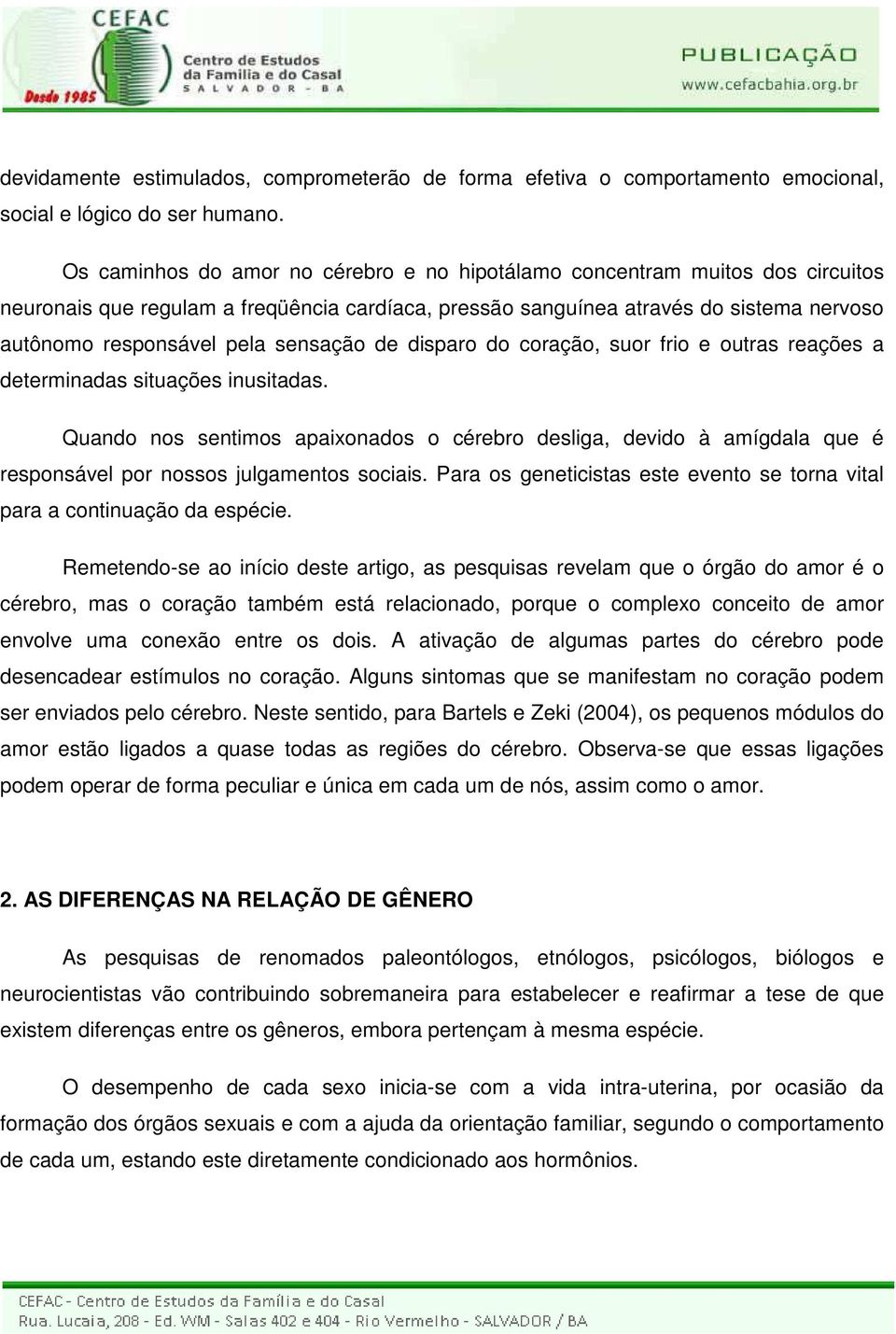 sensação de disparo do coração, suor frio e outras reações a determinadas situações inusitadas.