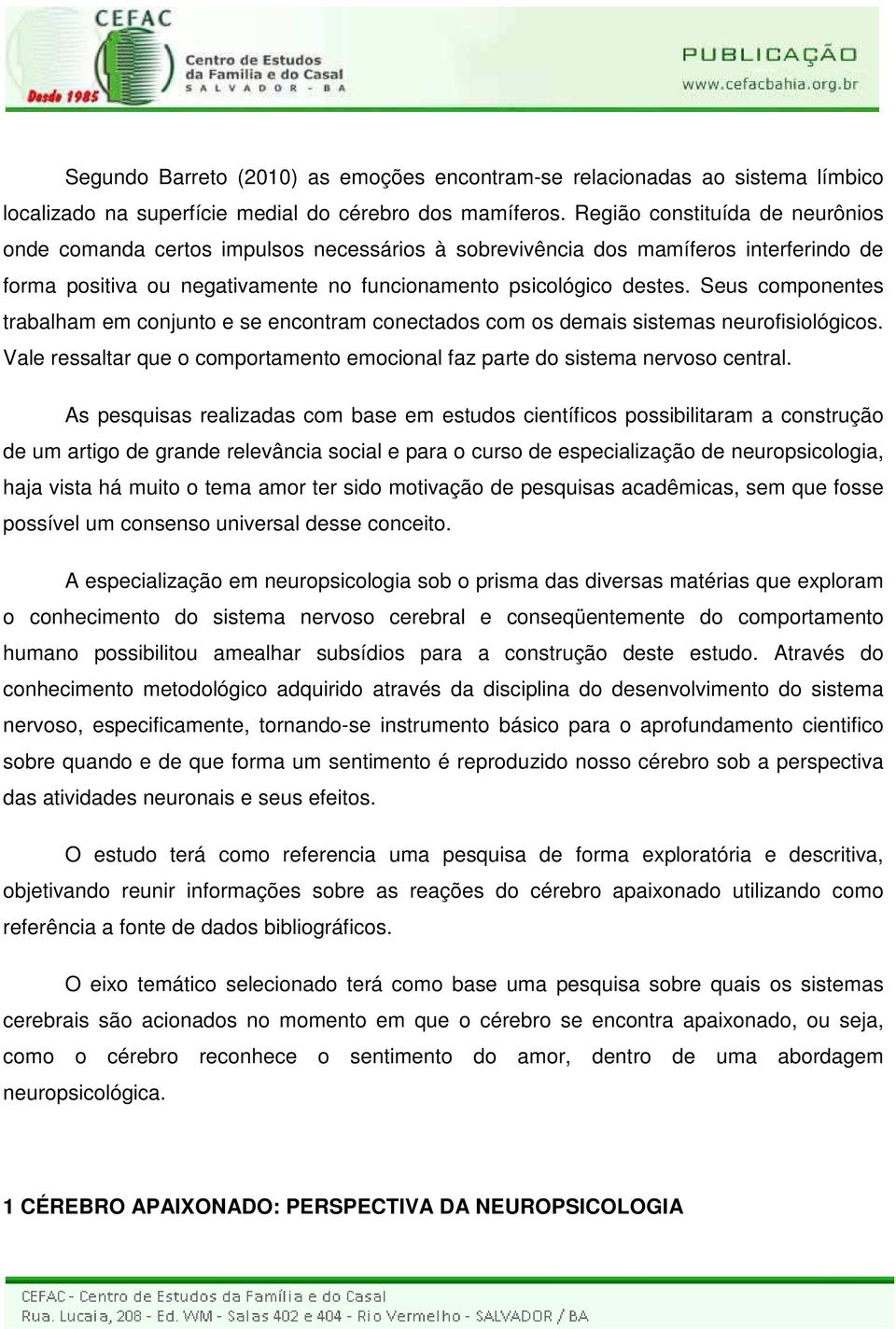 Seus componentes trabalham em conjunto e se encontram conectados com os demais sistemas neurofisiológicos. Vale ressaltar que o comportamento emocional faz parte do sistema nervoso central.