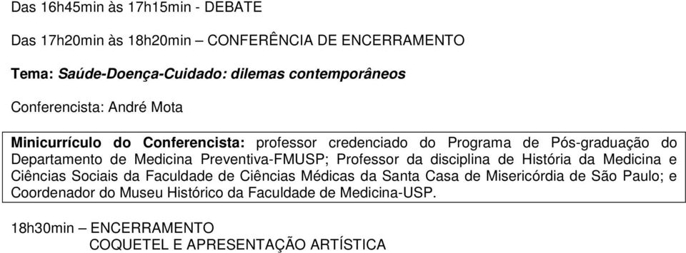 Preventiva-FMUSP; Professor da disciplina de História da Medicina e Ciências Sociais da Faculdade de Ciências Médicas da Santa Casa de