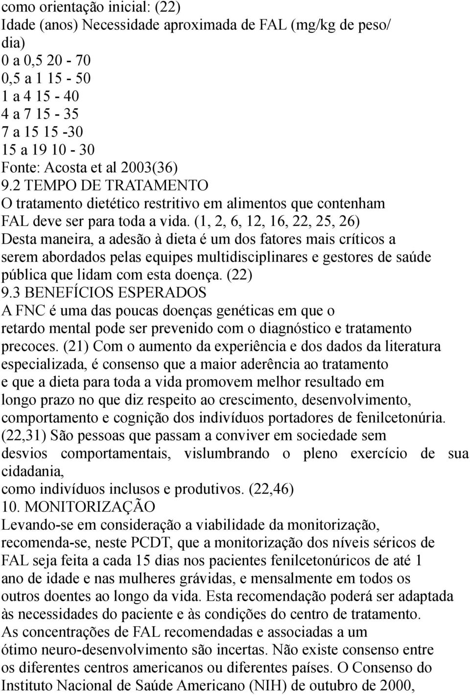 (1, 2, 6, 12, 16, 22, 25, 26) Desta maneira, a adesão à dieta é um dos fatores mais críticos a serem abordados pelas equipes multidisciplinares e gestores de saúde pública que lidam com esta doença.