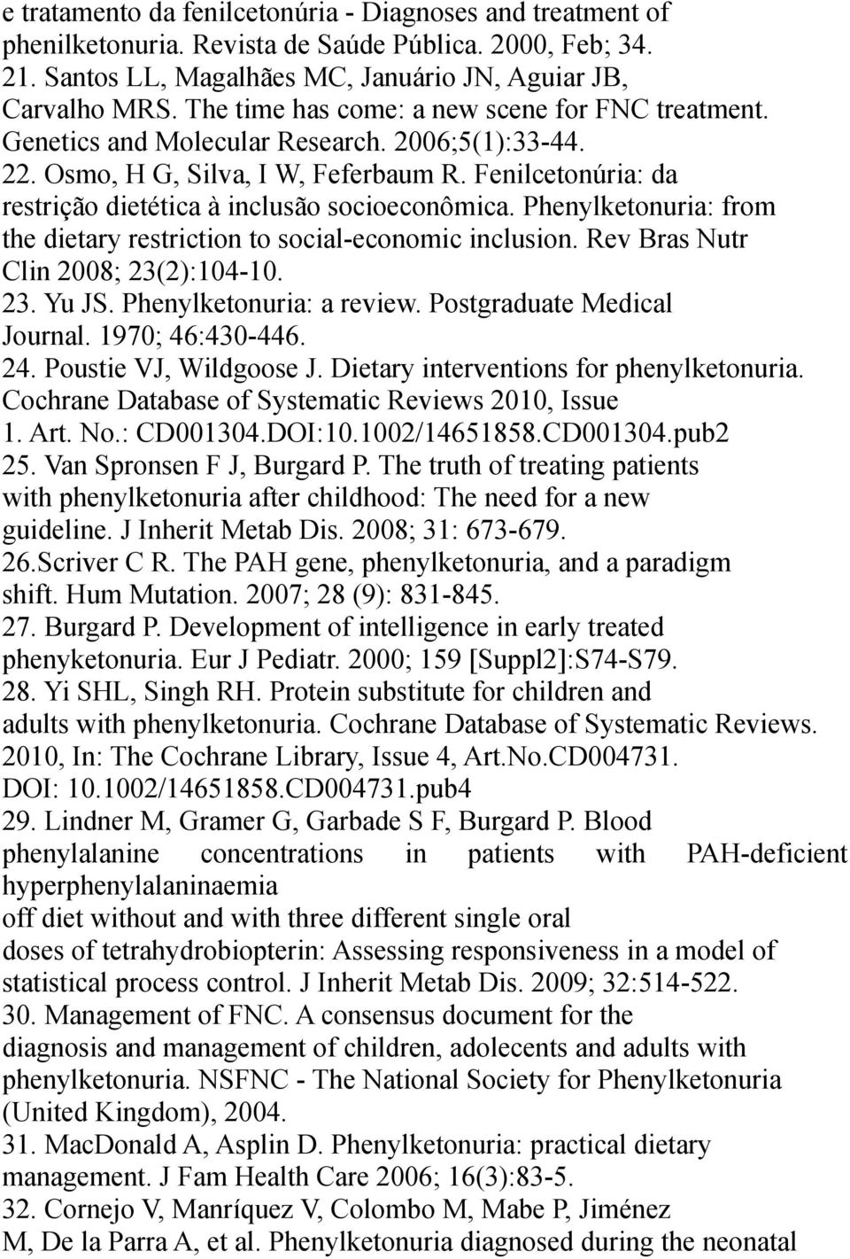 Fenilcetonúria: da restrição dietética à inclusão socioeconômica. Phenylketonuria: from the dietary restriction to social-economic inclusion. Rev Bras Nutr Clin 2008; 23(2):104-10. 23. Yu JS.