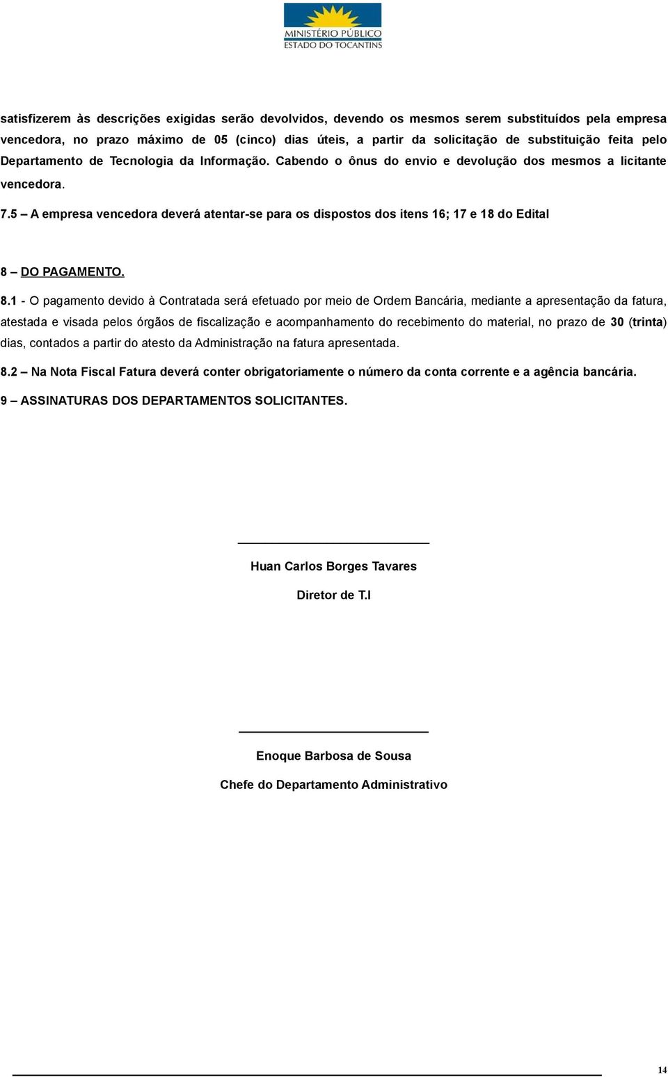 5 A empresa vencedora deverá atentar-se para os dispostos dos itens 16; 17 e 18 do Edital 8 