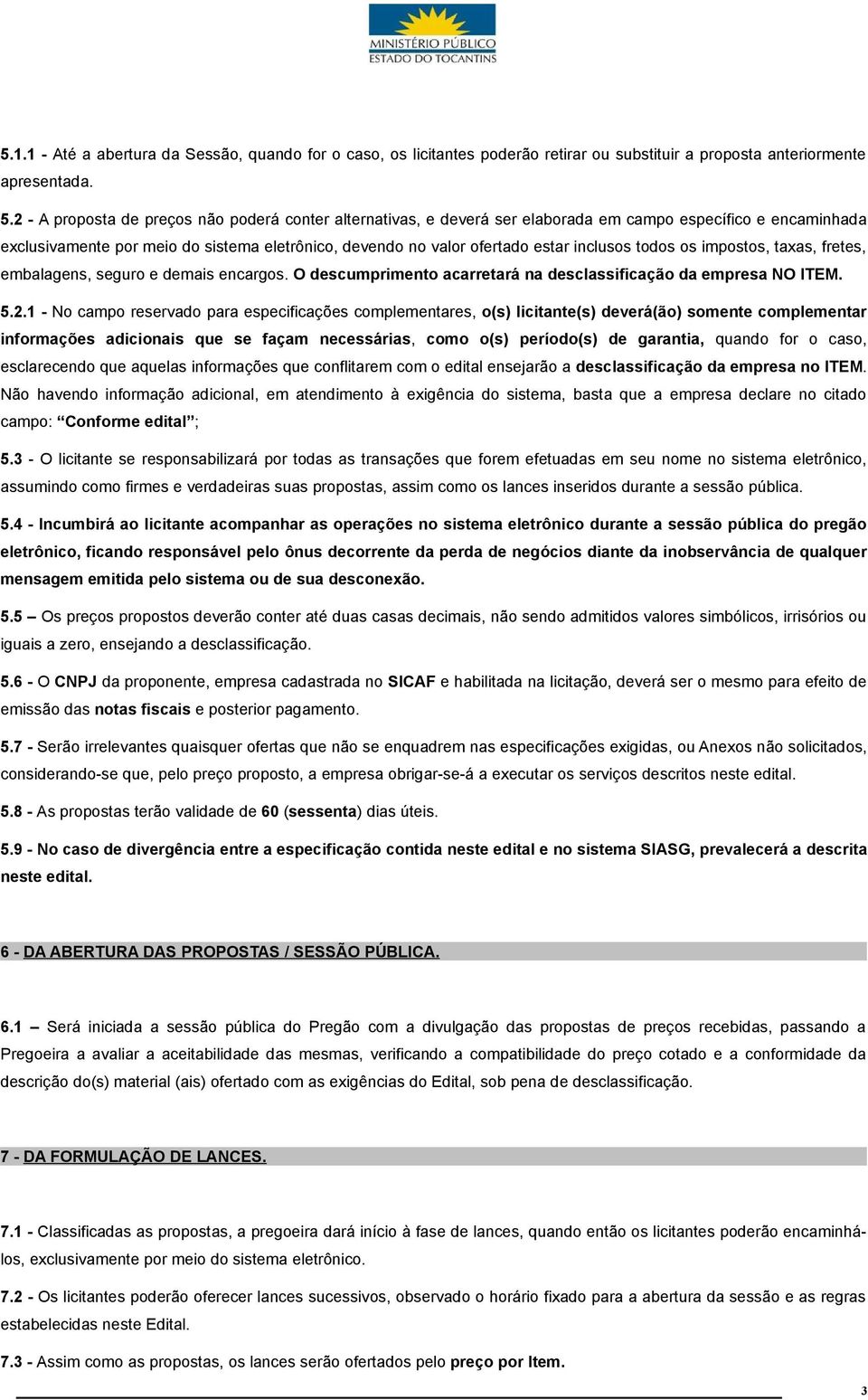 inclusos todos os impostos, taxas, fretes, embalagens, seguro e demais encargos. O descumprimento acarretará na desclassificação da empresa NO ITEM. 5.2.