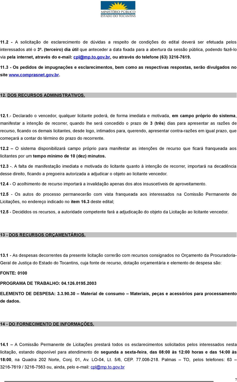 3 - Os pedidos de impugnações e esclarecimentos, bem como as respectivas respostas, serão divulgados no site www.comprasnet.gov.br. 12