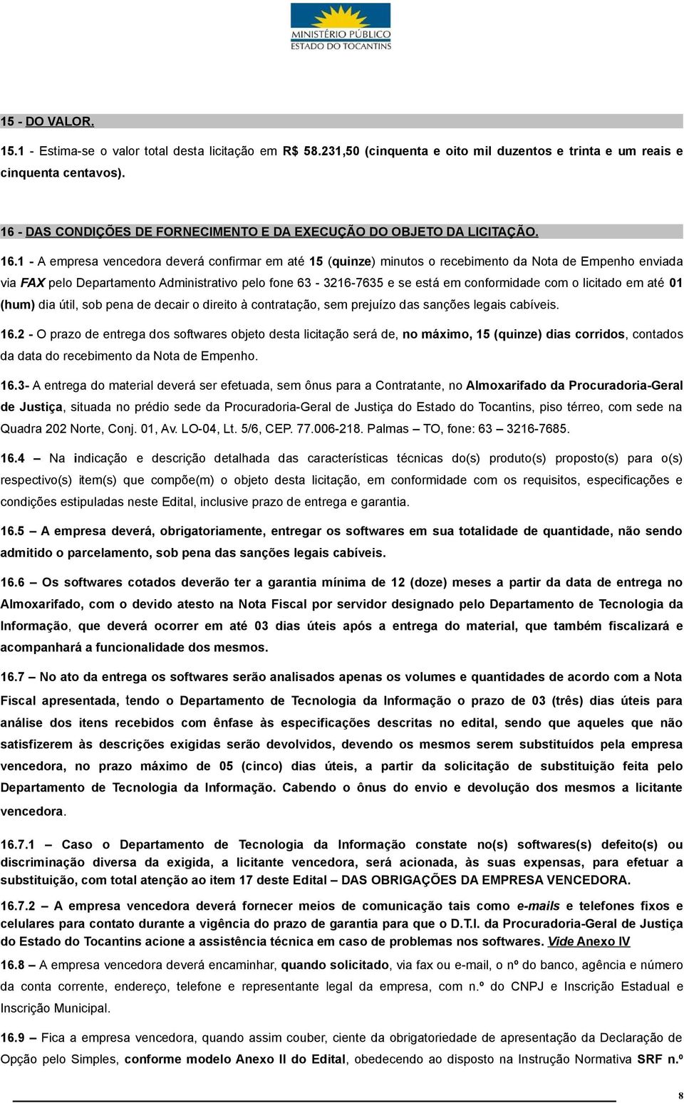 1 - A empresa vencedora deverá confirmar em até 15 (quinze) minutos o recebimento da Nota de Empenho enviada via FAX pelo Departamento Administrativo pelo fone 63-3216-7635 e se está em conformidade