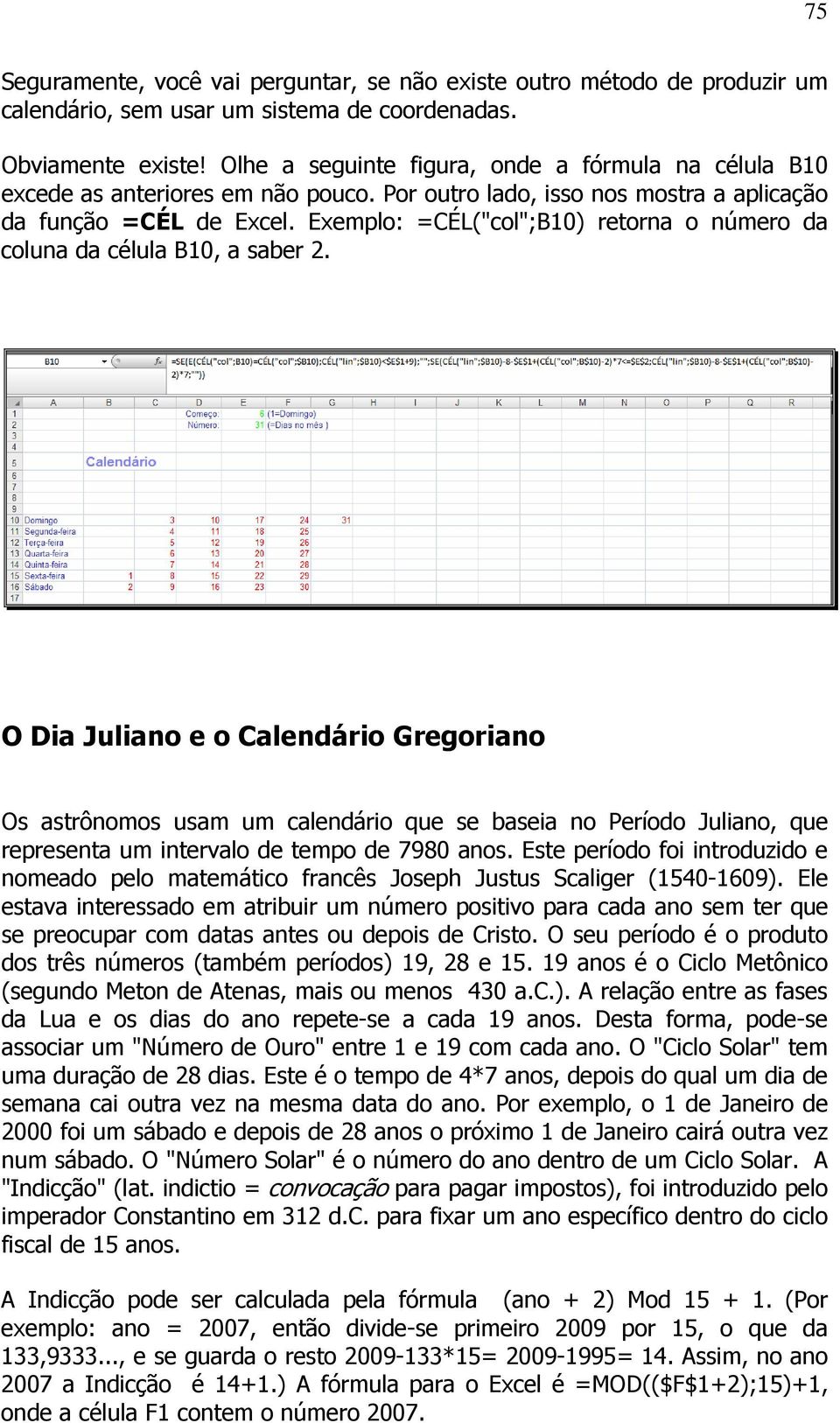 Exemplo: =CÉL("col";B10) retorna o número da coluna da célula B10, a saber 2.