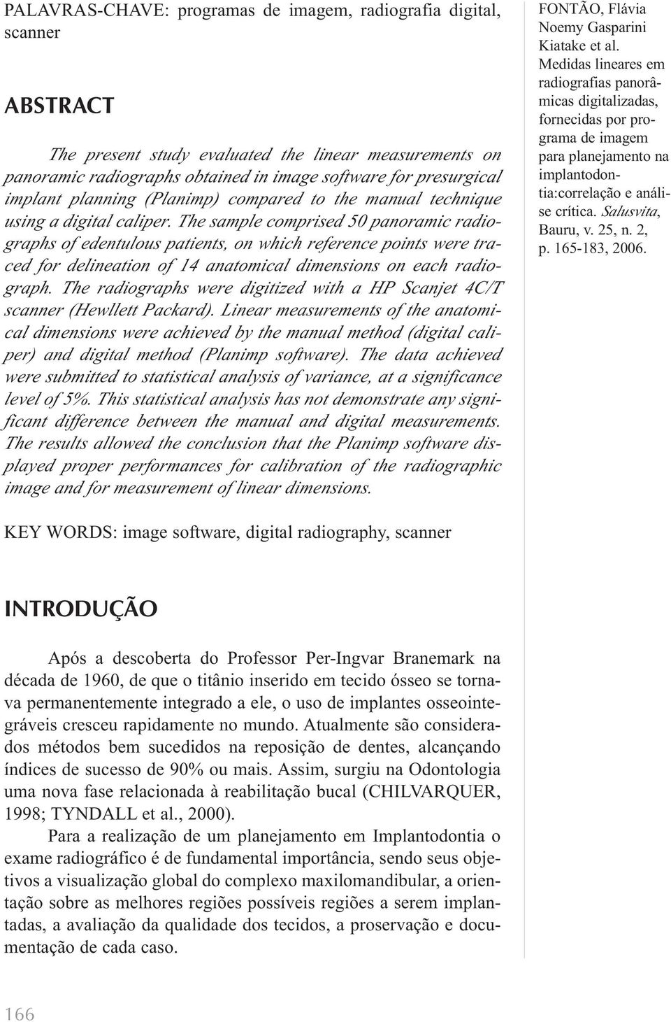 The sample comprised 50 panoramic radiographs of edentulous patients, on which reference points were traced for delineation of 14 anatomical dimensions on each radiograph.