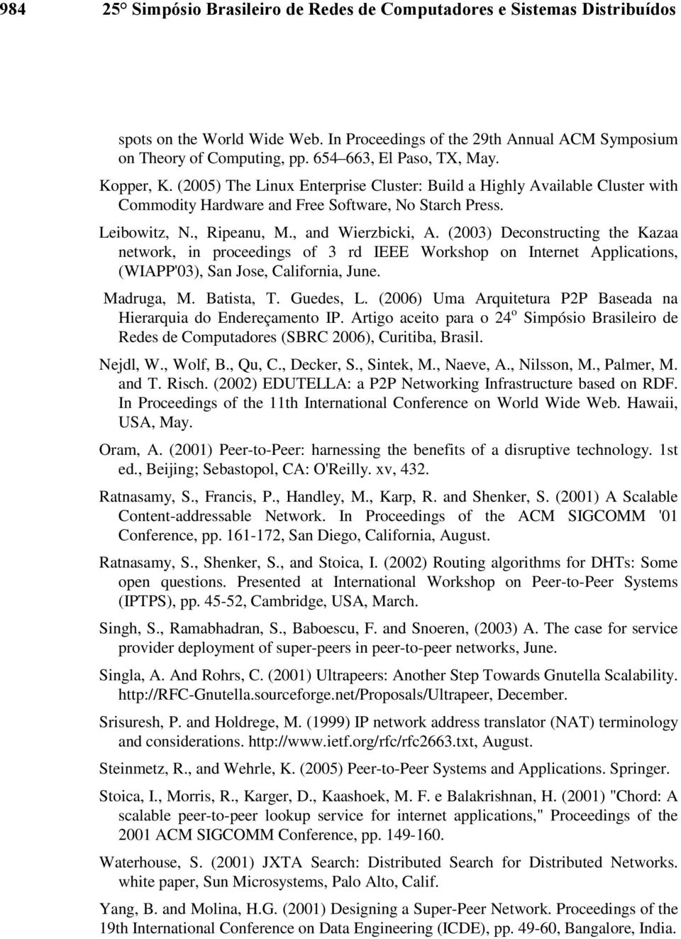 , and Wierzbicki, A. (2003) Deconstructing the Kazaa network, in proceedings of 3 rd IEEE Workshop on Internet Applications, (WIAPP'03), San Jose, California, June. Madruga, M. Batista, T. Guedes, L.