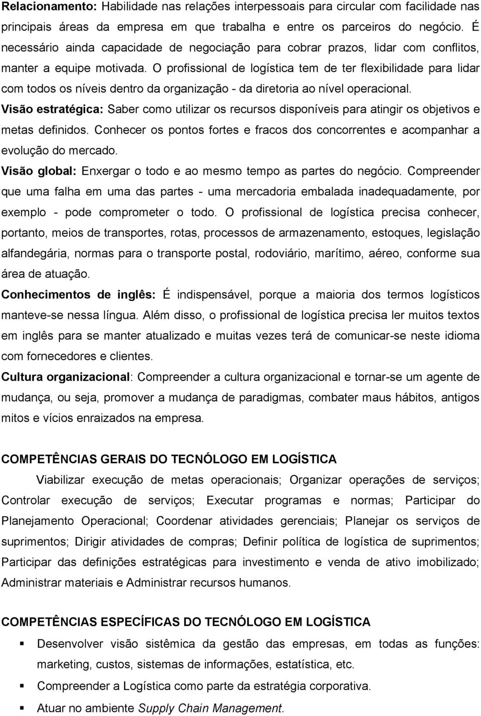 O profissional de logística tem de ter flexibilidade para lidar com todos os níveis dentro da organização - da diretoria ao nível operacional.