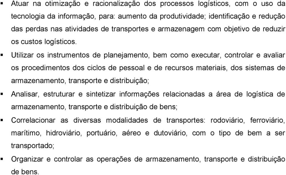 Utilizar os instrumentos de planejamento, bem como executar, controlar e avaliar os procedimentos dos ciclos de pessoal e de recursos materiais, dos sistemas de armazenamento, transporte e