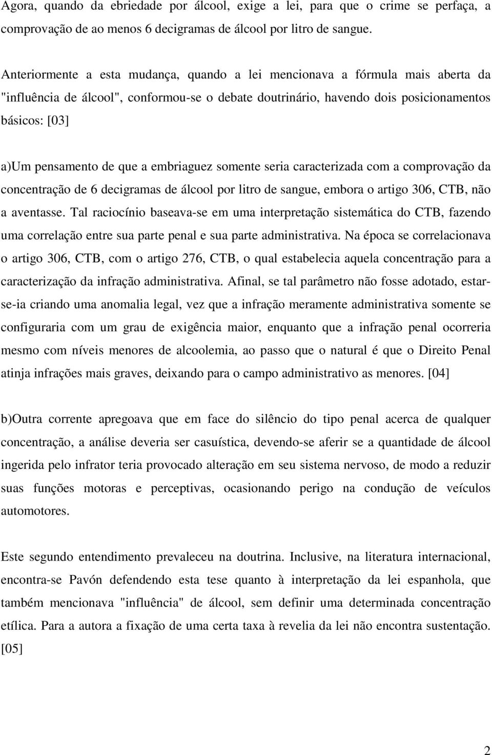 que a embriaguez somente seria caracterizada com a comprovação da concentração de 6 decigramas de álcool por litro de sangue, embora o artigo 306, CTB, não a aventasse.