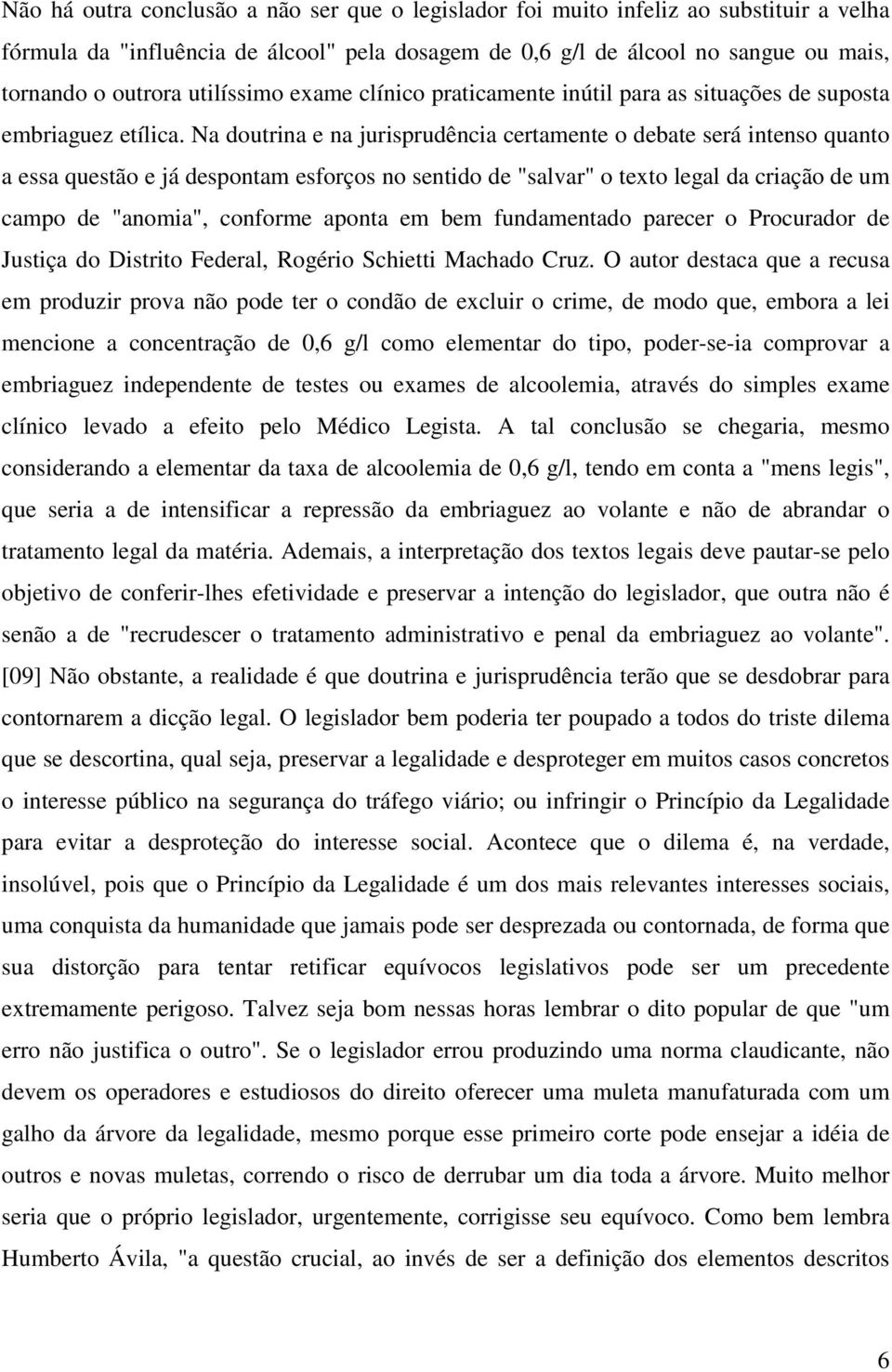 Na doutrina e na jurisprudência certamente o debate será intenso quanto a essa questão e já despontam esforços no sentido de "salvar" o texto legal da criação de um campo de "anomia", conforme aponta